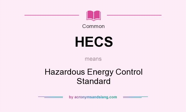 What does HECS mean? It stands for Hazardous Energy Control Standard