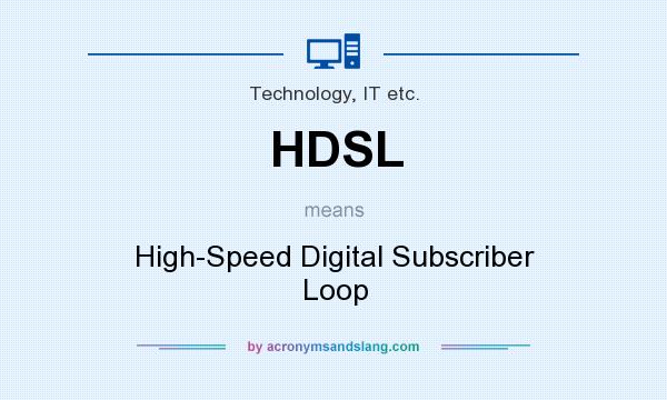 What does HDSL mean? It stands for High-Speed Digital Subscriber Loop