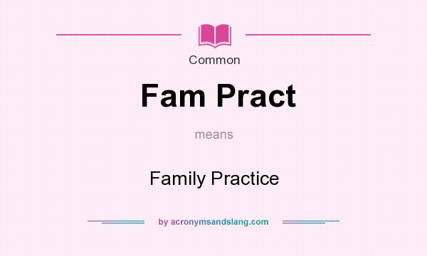 What does Fam Pract mean? It stands for Family Practice