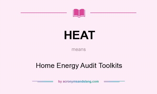 What does HEAT mean? It stands for Home Energy Audit Toolkits