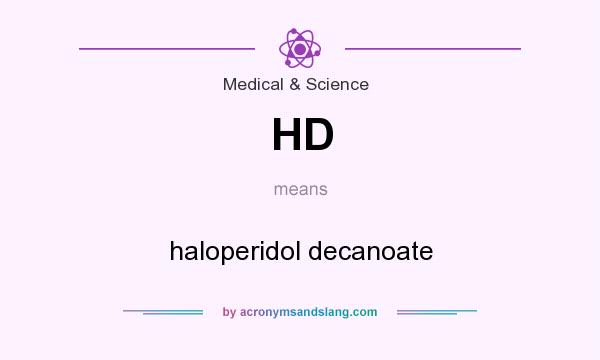 What does HD mean? It stands for haloperidol decanoate