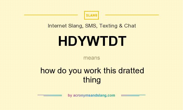 What does HDYWTDT mean? It stands for how do you work this dratted thing