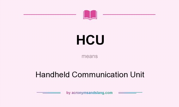 What does HCU mean? It stands for Handheld Communication Unit