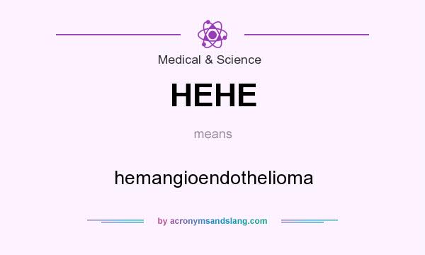 What does HEHE mean? It stands for hemangioendothelioma