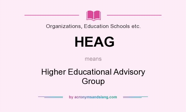What does HEAG mean? It stands for Higher Educational Advisory Group