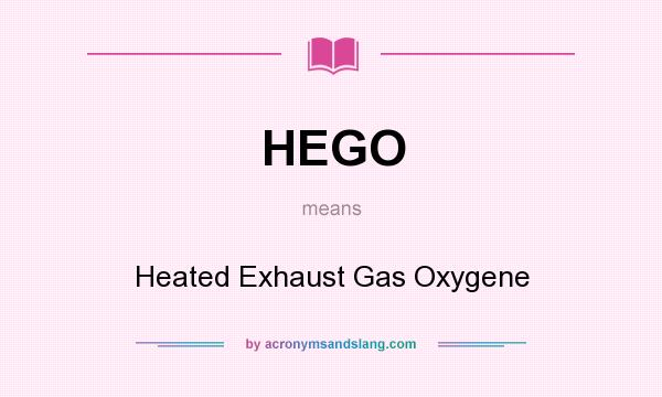 What does HEGO mean? It stands for Heated Exhaust Gas Oxygene