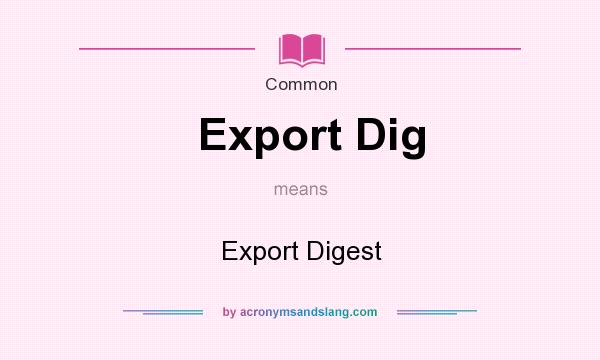 What does Export Dig mean? It stands for Export Digest