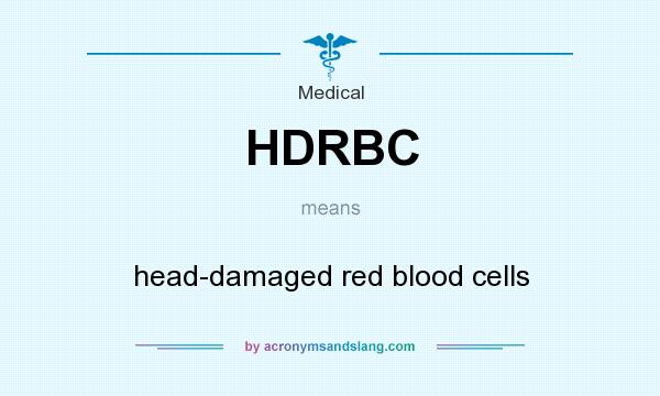 What does HDRBC mean? It stands for head-damaged red blood cells