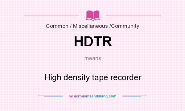 What does HDTR mean? It stands for High density tape recorder