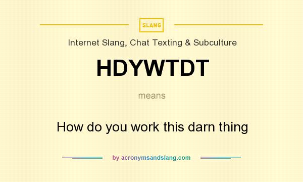 What does HDYWTDT mean? It stands for How do you work this darn thing