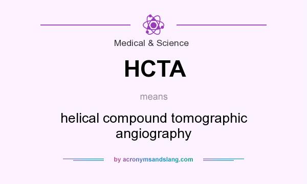 What does HCTA mean? It stands for helical compound tomographic angiography