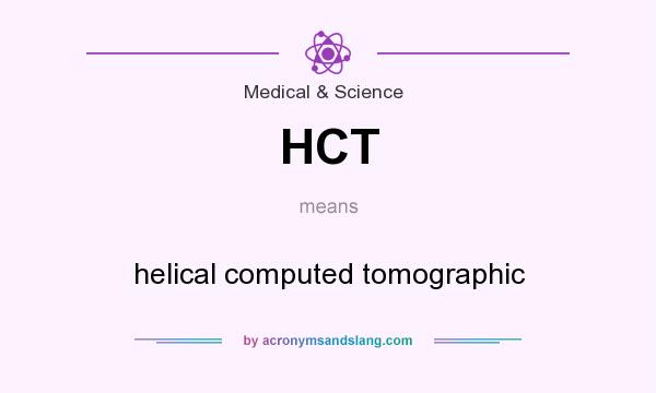 What does HCT mean? It stands for helical computed tomographic