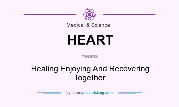 What does HEART mean? It stands for Healing Enjoying And Recovering Together