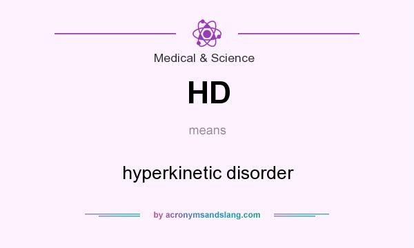 What does HD mean? It stands for hyperkinetic disorder
