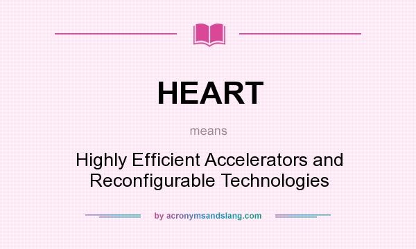 What does HEART mean? It stands for Highly Efficient Accelerators and Reconfigurable Technologies