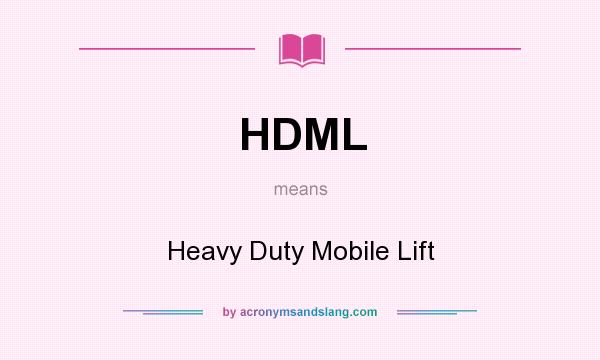 What does HDML mean? It stands for Heavy Duty Mobile Lift