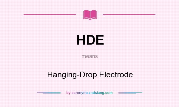 What does HDE mean? It stands for Hanging-Drop Electrode