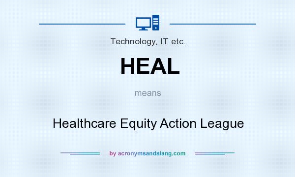 What does HEAL mean? It stands for Healthcare Equity Action League