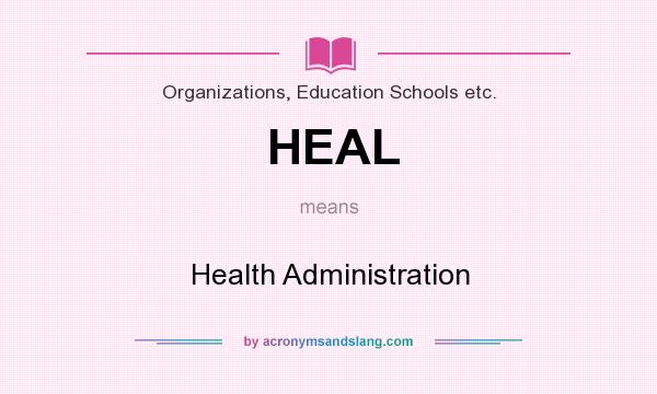 What does HEAL mean? It stands for Health Administration