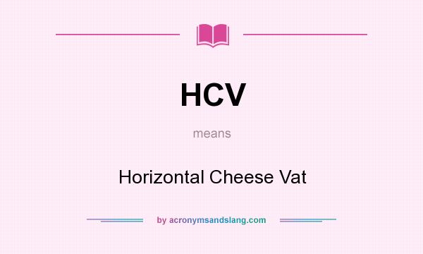 What does HCV mean? It stands for Horizontal Cheese Vat
