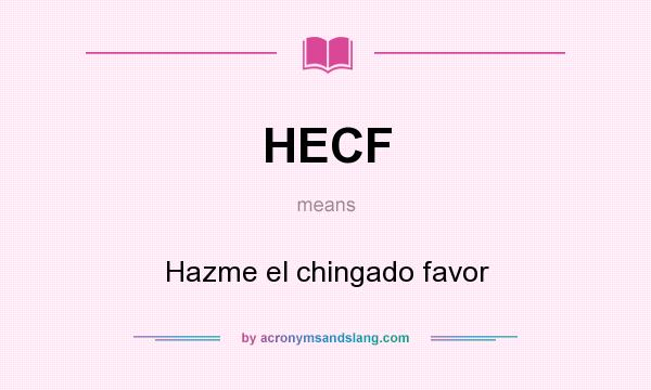 What does HECF mean? It stands for Hazme el chingado favor