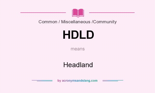 What does HDLD mean? It stands for Headland