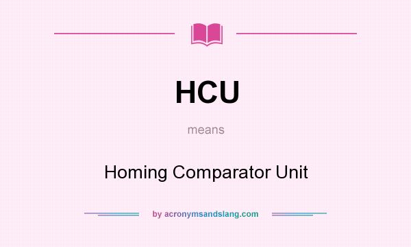 What does HCU mean? It stands for Homing Comparator Unit