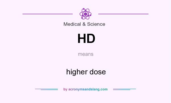 What does HD mean? It stands for higher dose