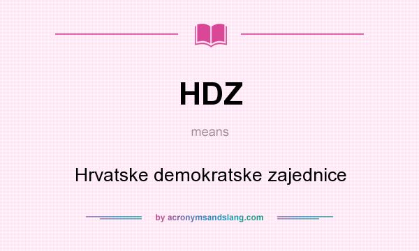 What does HDZ mean? It stands for Hrvatske demokratske zajednice