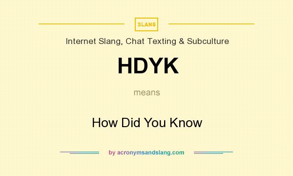 What does HDYK mean? It stands for How Did You Know