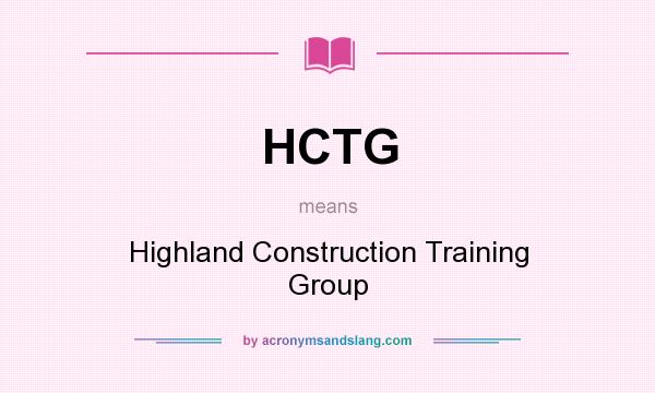 What does HCTG mean? It stands for Highland Construction Training Group