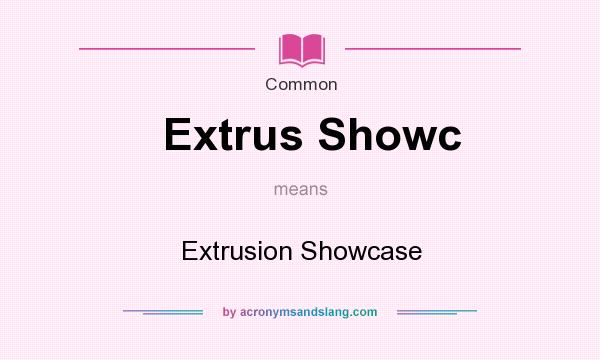 What does Extrus Showc mean? It stands for Extrusion Showcase