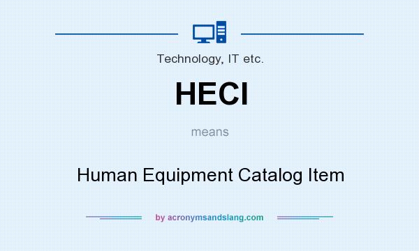 What does HECI mean? It stands for Human Equipment Catalog Item