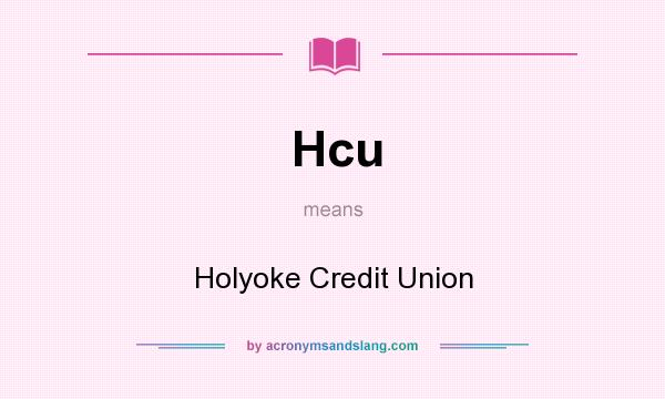 What does Hcu mean? It stands for Holyoke Credit Union