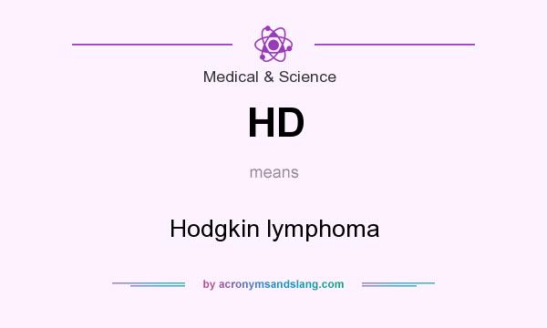 What does HD mean? It stands for Hodgkin lymphoma