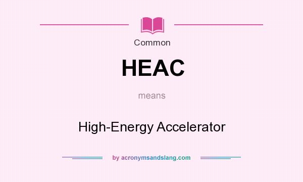 What does HEAC mean? It stands for High-Energy Accelerator