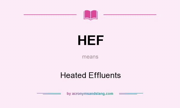 What does HEF mean? It stands for Heated Effluents