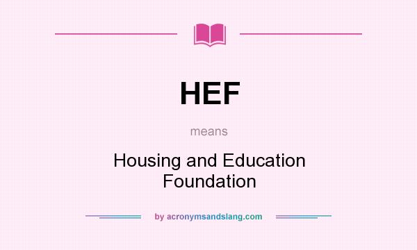 What does HEF mean? It stands for Housing and Education Foundation