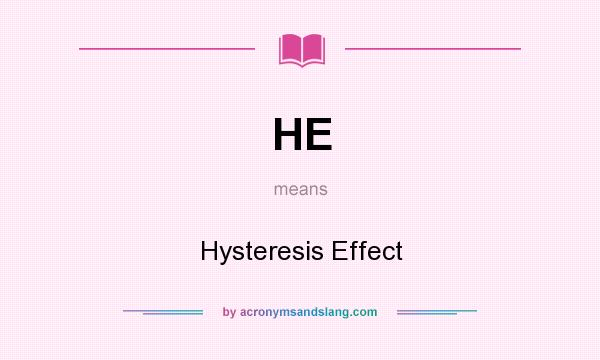 What does HE mean? It stands for Hysteresis Effect