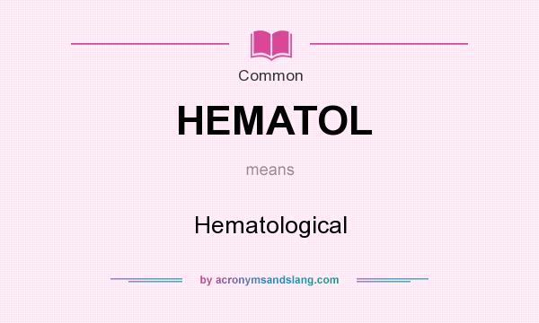 What does HEMATOL mean? It stands for Hematological