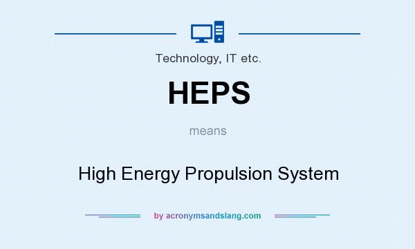 What does HEPS mean? It stands for High Energy Propulsion System