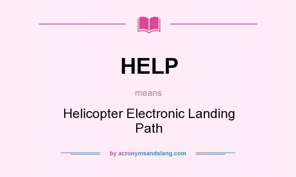 What does HELP mean? It stands for Helicopter Electronic Landing Path
