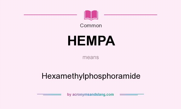 What does HEMPA mean? It stands for Hexamethylphosphoramide