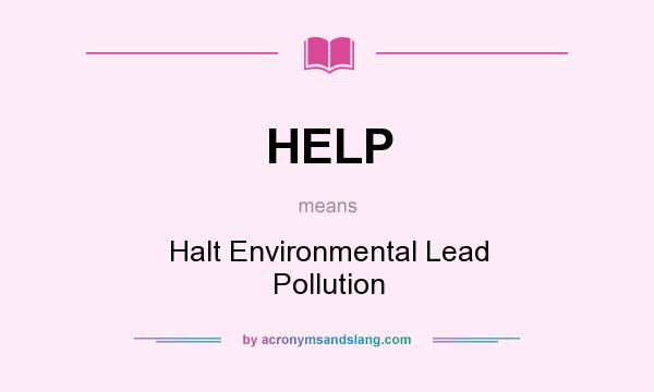 What does HELP mean? It stands for Halt Environmental Lead Pollution
