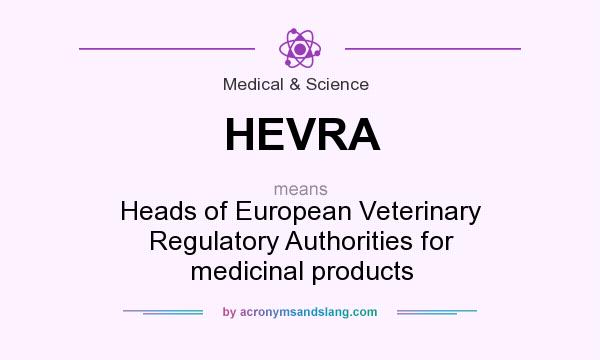 What does HEVRA mean? It stands for Heads of European Veterinary Regulatory Authorities for medicinal products