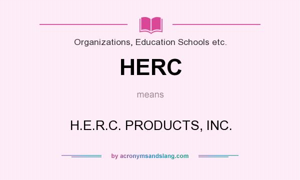 What does HERC mean? It stands for H.E.R.C. PRODUCTS, INC.