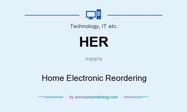 What does HER mean? It stands for Home Electronic Reordering