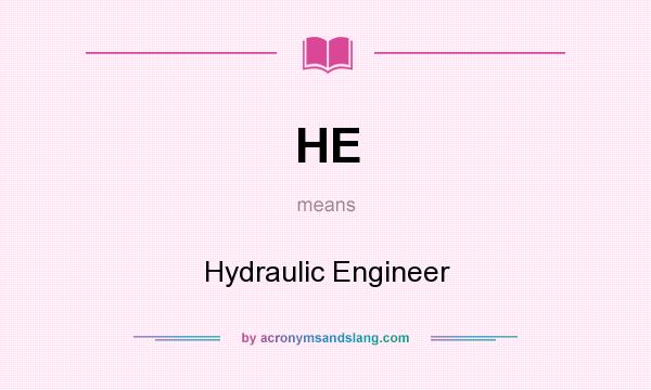 What does HE mean? It stands for Hydraulic Engineer