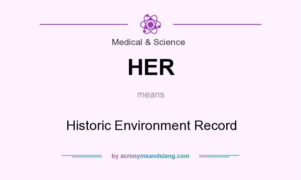 What does HER mean? It stands for Historic Environment Record