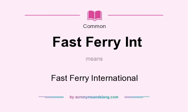 What does Fast Ferry Int mean? It stands for Fast Ferry International